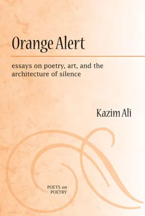 Ali, Kazim: Orange Alert: Essays on Poetry, Art & the Architecture of Silence