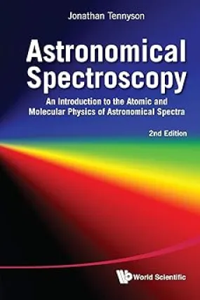 Astronomical Spectroscopy: An Introduction To The Atomic And Molecular Physics Of Astronomical Spectra (2nd Edition) Paperback